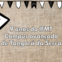 9 anos do IFMT - Campus Avançado de Tangará da Serra