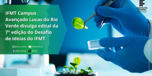IFMT Campus Avançado Lucas do Rio Verde divulga edital da 7° edição do Desafio de Ideias do IFMT